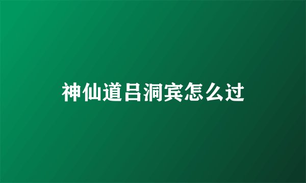 神仙道吕洞宾怎么过