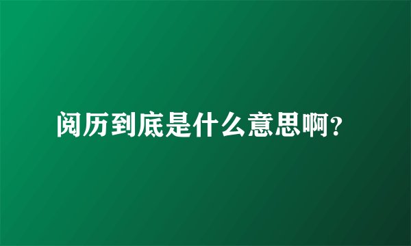 阅历到底是什么意思啊？