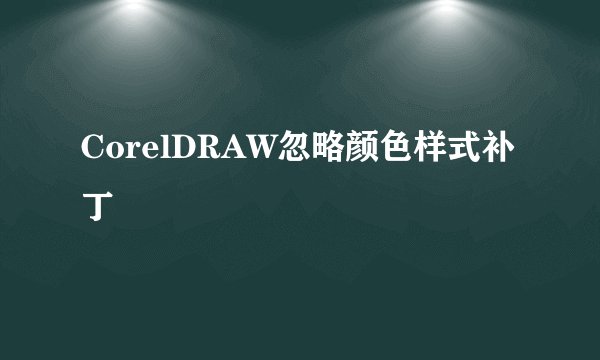 CorelDRAW忽略颜色样式补丁