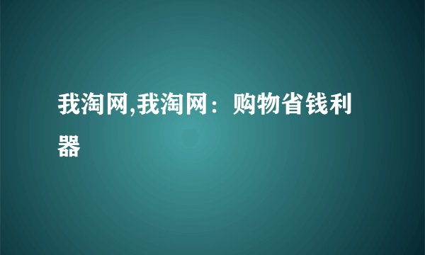 我淘网,我淘网：购物省钱利器