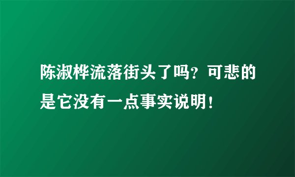 陈淑桦流落街头了吗？可悲的是它没有一点事实说明！