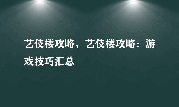 艺伎楼攻略，艺伎楼攻略：游戏技巧汇总