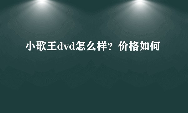 小歌王dvd怎么样？价格如何