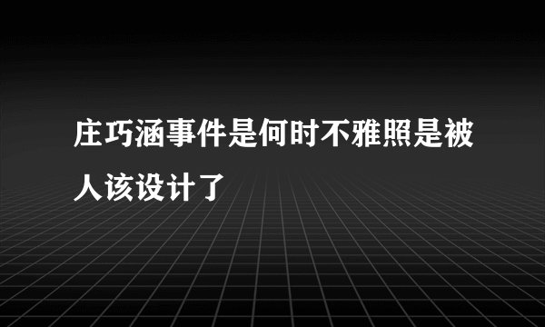 庄巧涵事件是何时不雅照是被人该设计了