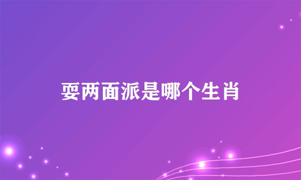 耍两面派是哪个生肖