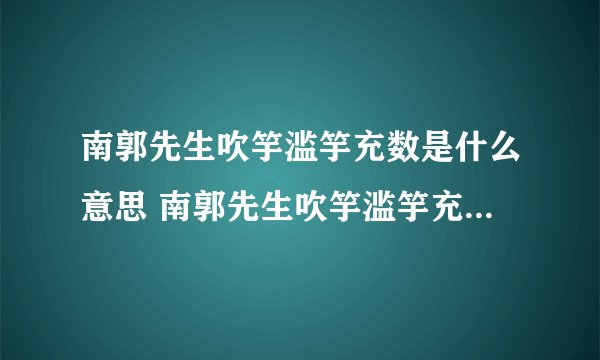南郭先生吹竽滥竽充数是什么意思 南郭先生吹竽滥竽充数含义介绍
