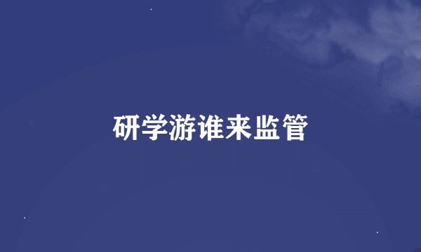 研学游谁来监管