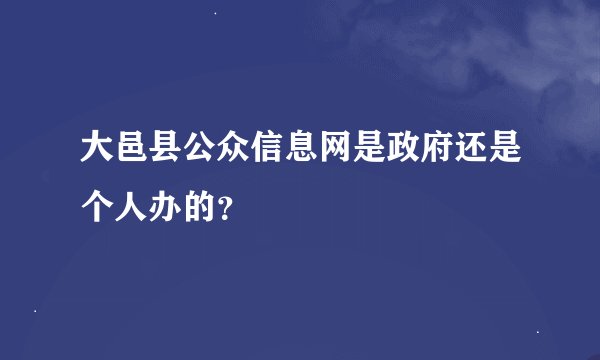 大邑县公众信息网是政府还是个人办的？