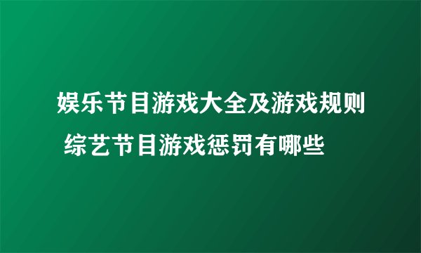娱乐节目游戏大全及游戏规则 综艺节目游戏惩罚有哪些