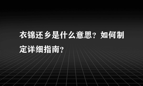 衣锦还乡是什么意思？如何制定详细指南？