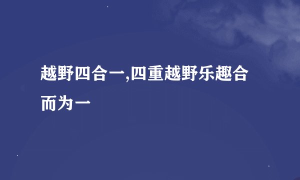 越野四合一,四重越野乐趣合而为一