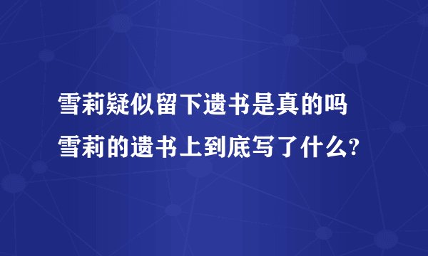 雪莉疑似留下遗书是真的吗 雪莉的遗书上到底写了什么?