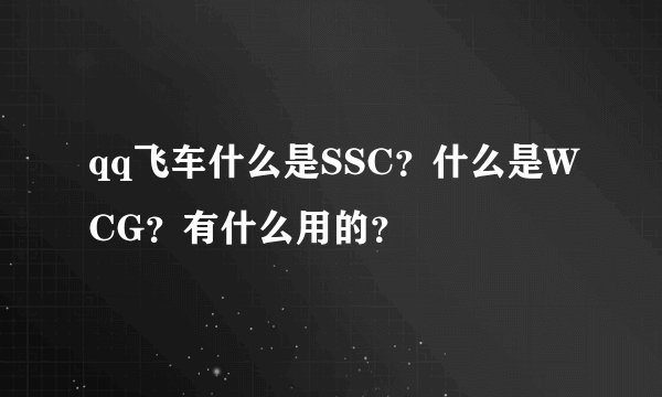 qq飞车什么是SSC？什么是WCG？有什么用的？