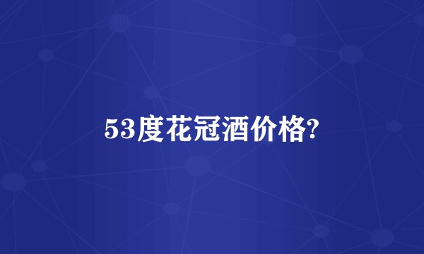 53度花冠酒价格?
