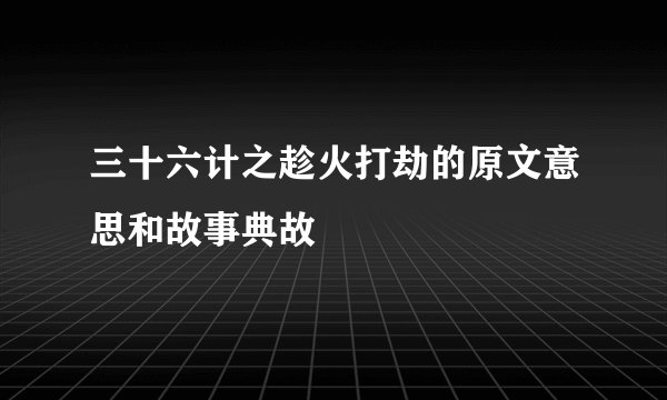 三十六计之趁火打劫的原文意思和故事典故