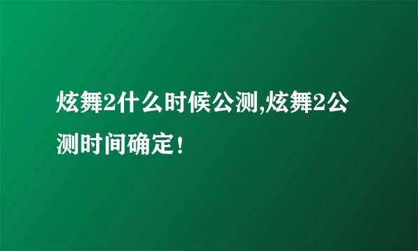 炫舞2什么时候公测,炫舞2公测时间确定！