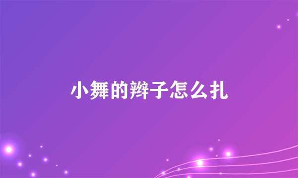 小舞的辫子怎么扎