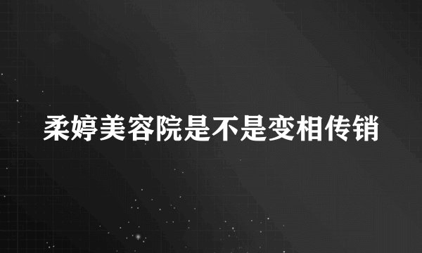 柔婷美容院是不是变相传销