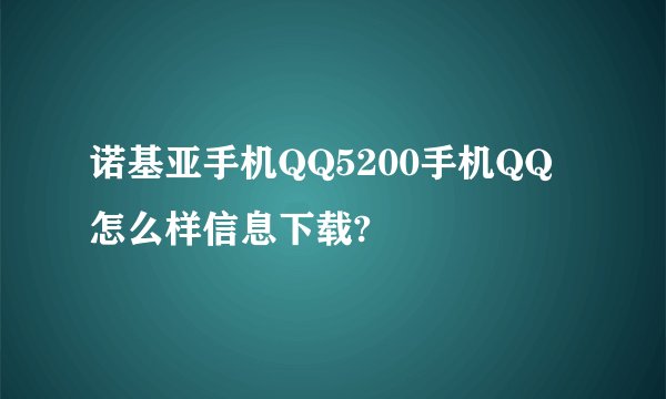 诺基亚手机QQ5200手机QQ怎么样信息下载?