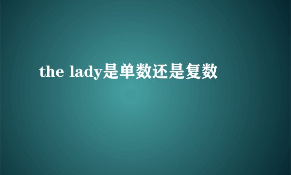 the lady是单数还是复数