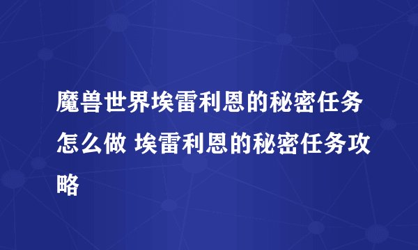 魔兽世界埃雷利恩的秘密任务怎么做 埃雷利恩的秘密任务攻略