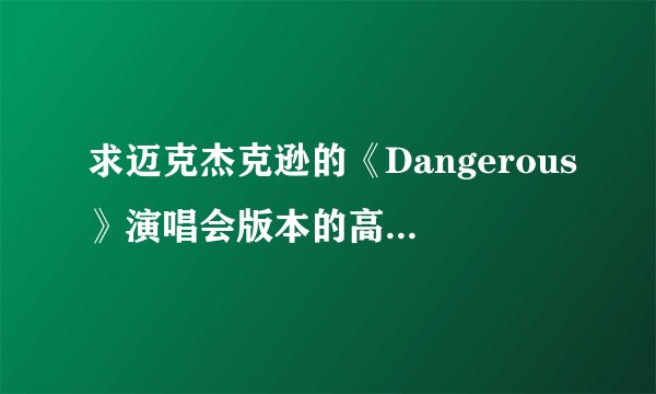 求迈克杰克逊的《Dangerous》演唱会版本的高清视频下载