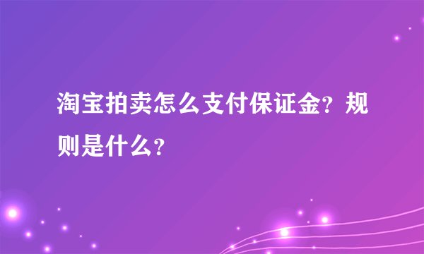 淘宝拍卖怎么支付保证金？规则是什么？