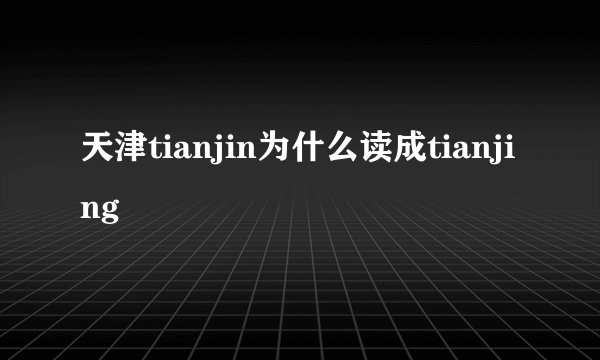 天津tianjin为什么读成tianjing