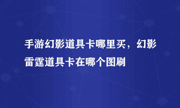 手游幻影道具卡哪里买，幻影雷霆道具卡在哪个图刷