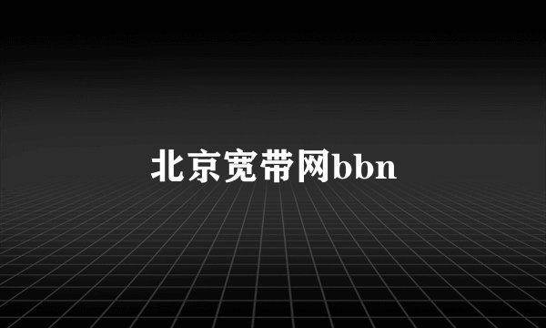 北京宽带网bbn
