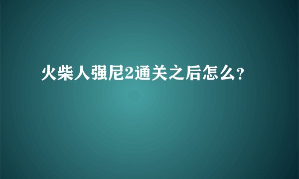 火柴人强尼2通关之后怎么？