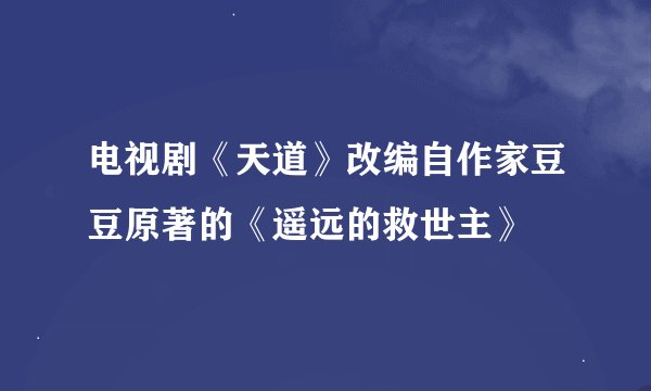 电视剧《天道》改编自作家豆豆原著的《遥远的救世主》