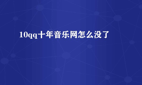 10qq十年音乐网怎么没了