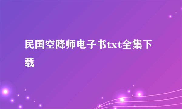 民国空降师电子书txt全集下载
