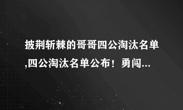 披荆斩棘的哥哥四公淘汰名单,四公淘汰名单公布！勇闯江湖的哥哥杀出重围