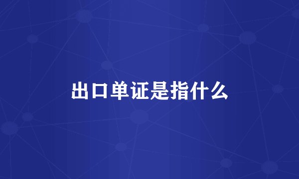 出口单证是指什么