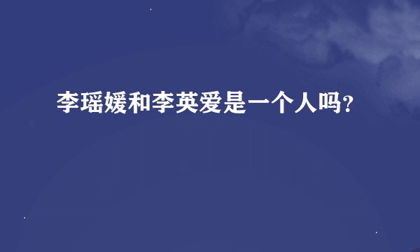 李瑶媛和李英爱是一个人吗？