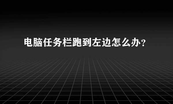 电脑任务栏跑到左边怎么办？
