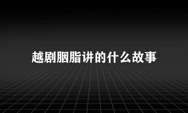 越剧胭脂讲的什么故事