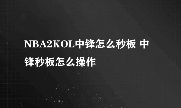 NBA2KOL中锋怎么秒板 中锋秒板怎么操作