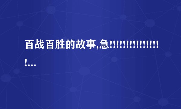 百战百胜的故事,急!!!!!!!!!!!!!!!!!!!!!