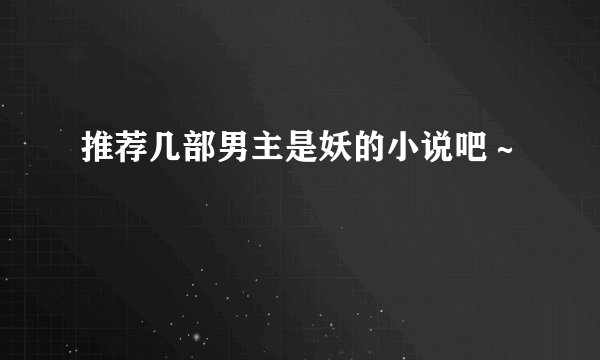 推荐几部男主是妖的小说吧～