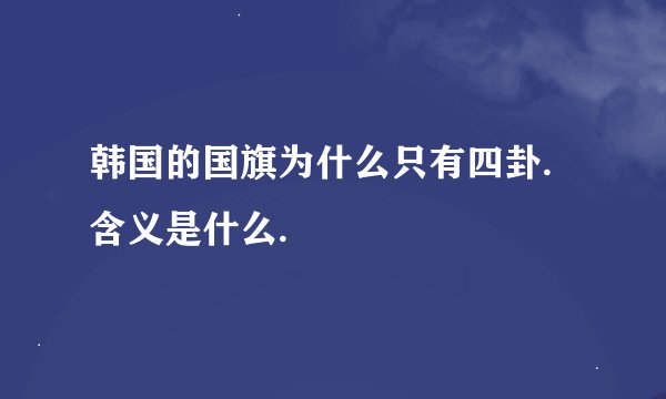 韩国的国旗为什么只有四卦.含义是什么.