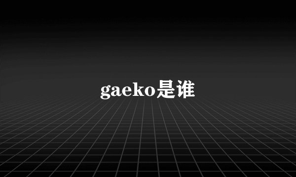 gaeko是谁