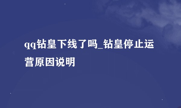 qq钻皇下线了吗_钻皇停止运营原因说明