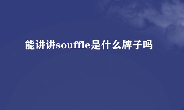 能讲讲souffle是什么牌子吗