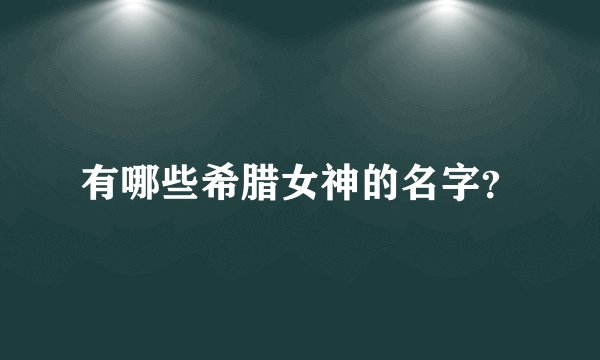 有哪些希腊女神的名字？