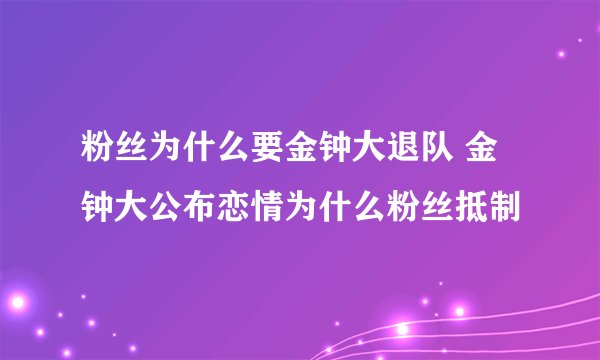 粉丝为什么要金钟大退队 金钟大公布恋情为什么粉丝抵制