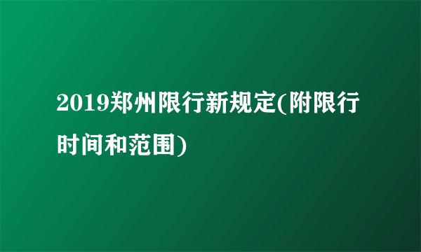 2019郑州限行新规定(附限行时间和范围)