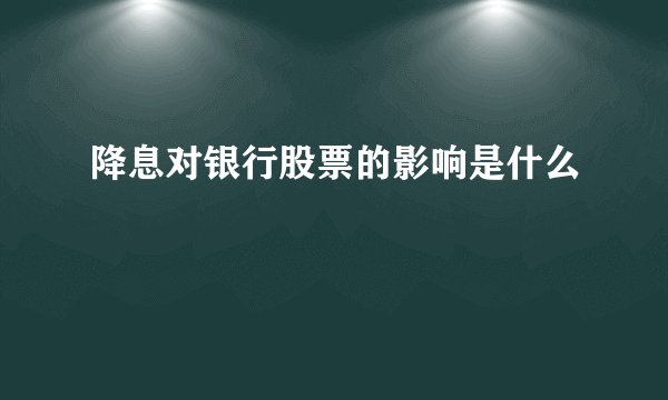 降息对银行股票的影响是什么